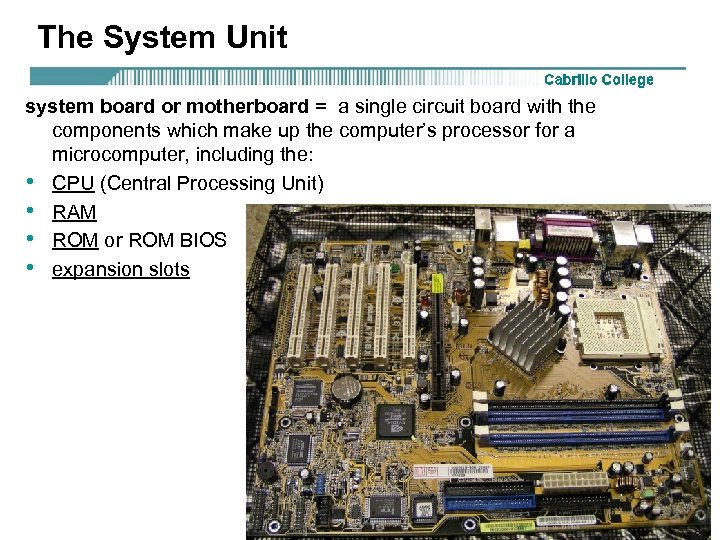 The System Unit system board or motherboard = a single circuit board with the