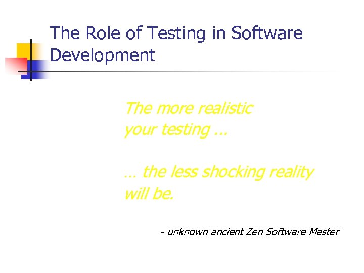 The Role of Testing in Software Development The more realistic your testing. . .