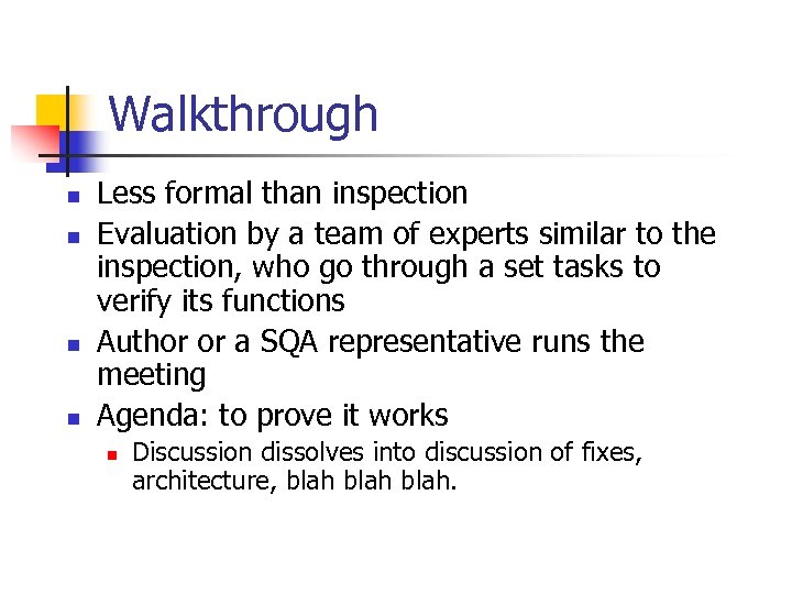 Walkthrough n n Less formal than inspection Evaluation by a team of experts similar