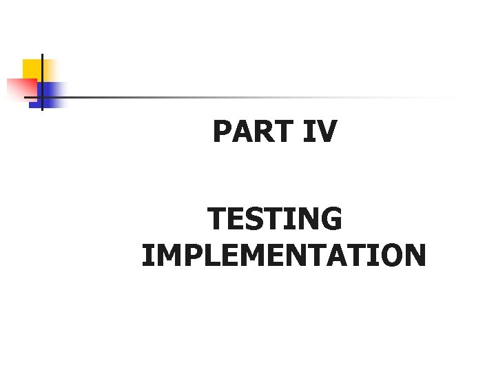 PART IV TESTING IMPLEMENTATION 