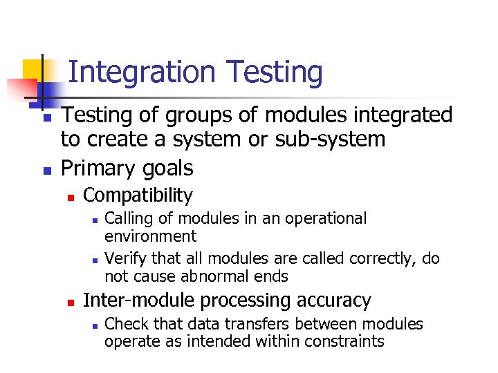 Integration Testing n n Testing of groups of modules integrated to create a system