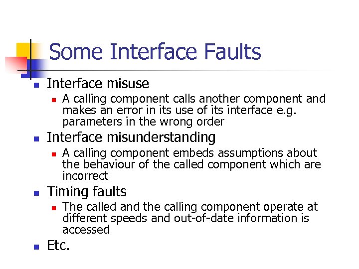 Some Interface Faults n Interface misuse n n Interface misunderstanding n n A calling