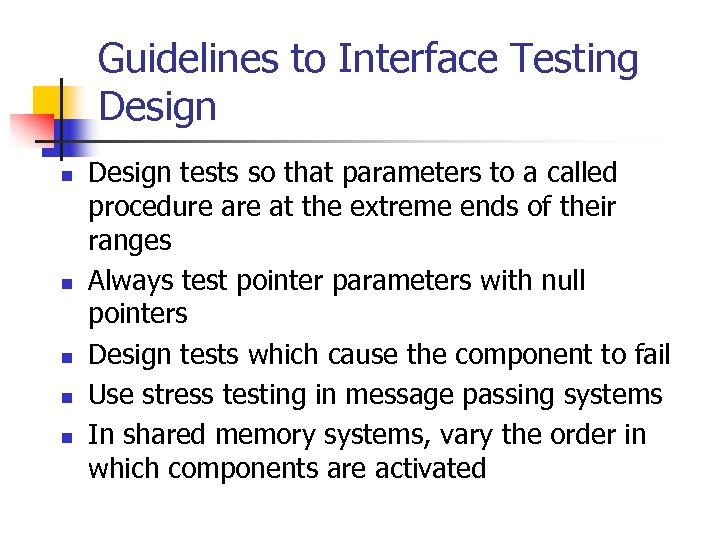 Guidelines to Interface Testing Design n n Design tests so that parameters to a