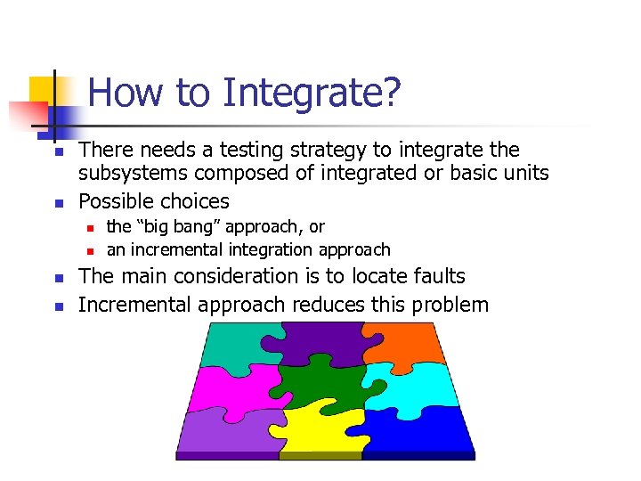 How to Integrate? n n There needs a testing strategy to integrate the subsystems