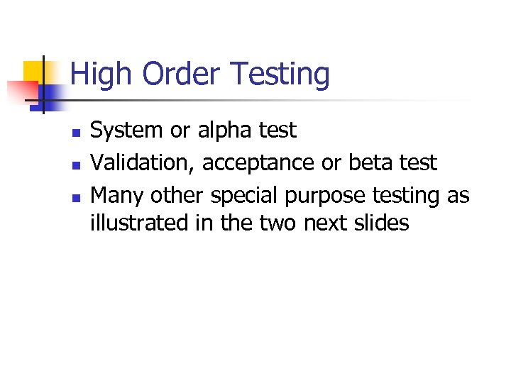 High Order Testing n n n System or alpha test Validation, acceptance or beta