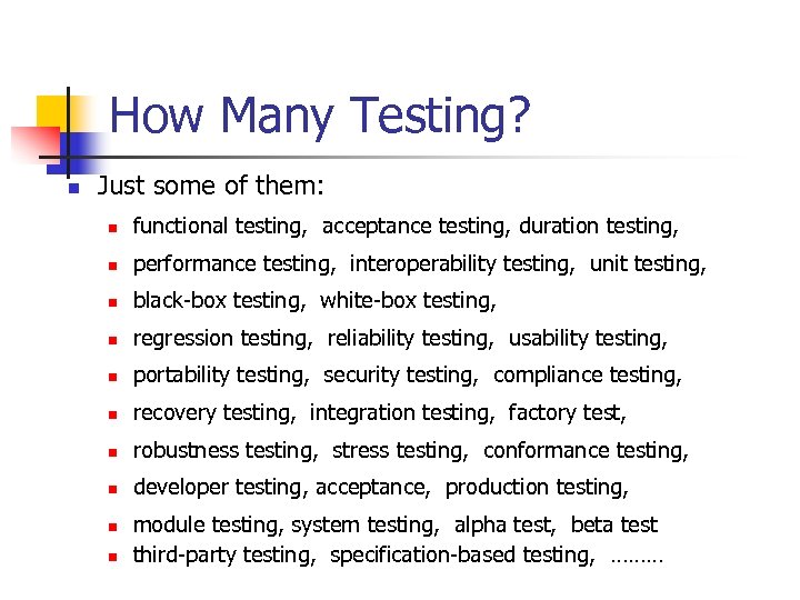 How Many Testing? n Just some of them: n functional testing, acceptance testing, duration