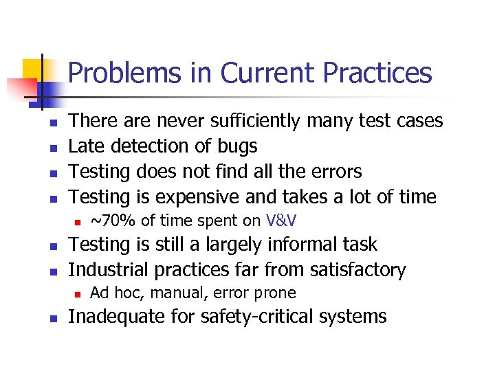 Problems in Current Practices n n There are never sufficiently many test cases Late