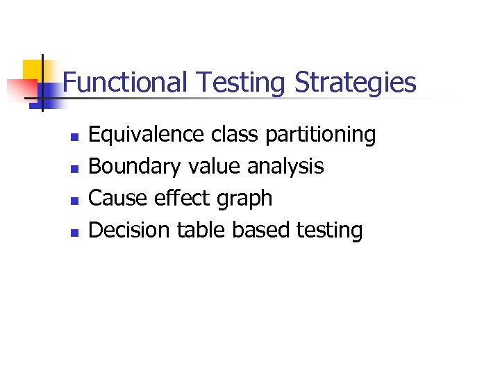 Functional Testing Strategies n n Equivalence class partitioning Boundary value analysis Cause effect graph