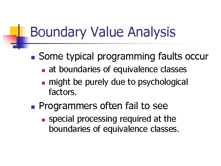 Boundary Value Analysis n Some typical programming faults occur n n n at boundaries