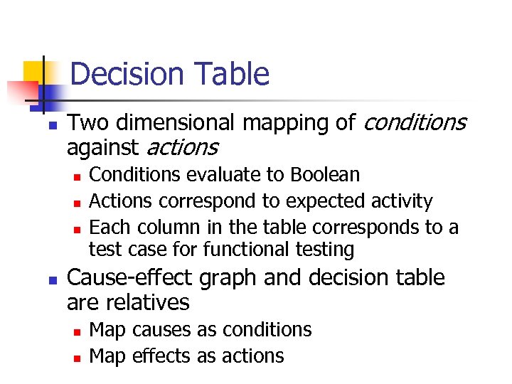 Decision Table n Two dimensional mapping of conditions against actions n n Conditions evaluate