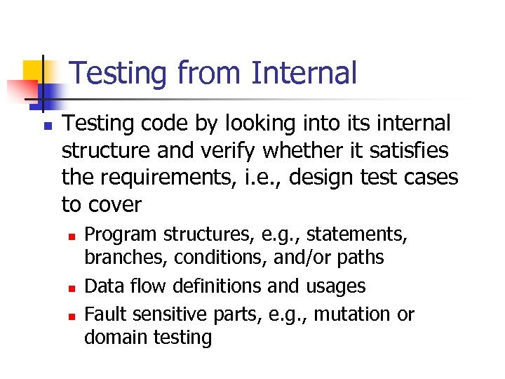 Testing from Internal n Testing code by looking into its internal structure and verify