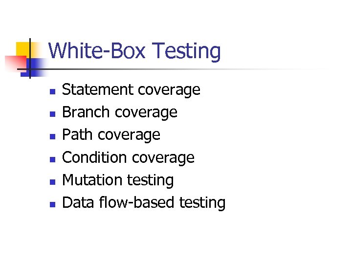 White-Box Testing n n n Statement coverage Branch coverage Path coverage Condition coverage Mutation