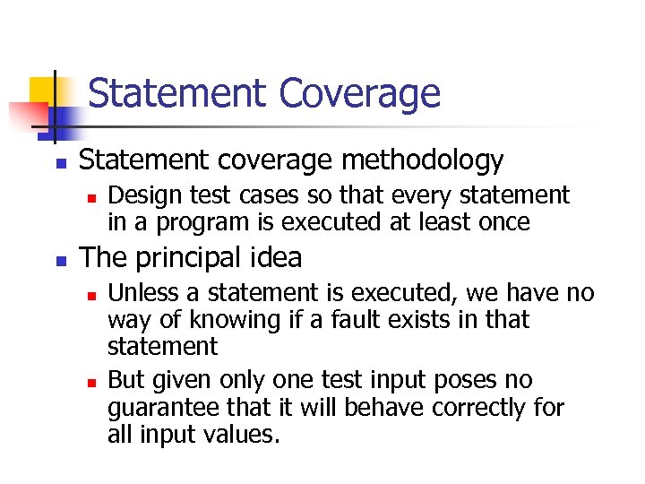 Statement Coverage n Statement coverage methodology n n Design test cases so that every