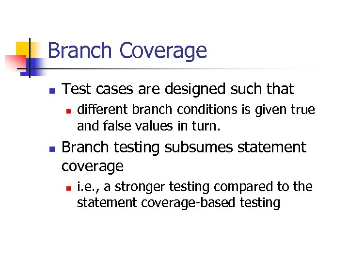 Branch Coverage n Test cases are designed such that n n different branch conditions