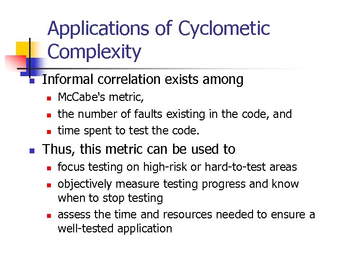 Applications of Cyclometic Complexity n Informal correlation exists among n n Mc. Cabe's metric,