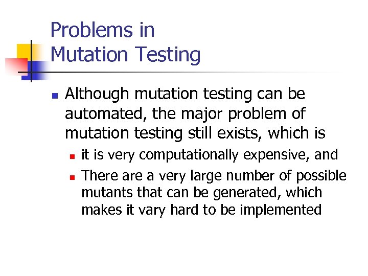 Problems in Mutation Testing n Although mutation testing can be automated, the major problem