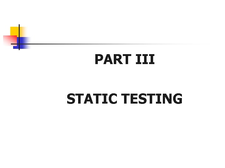 PART III STATIC TESTING 