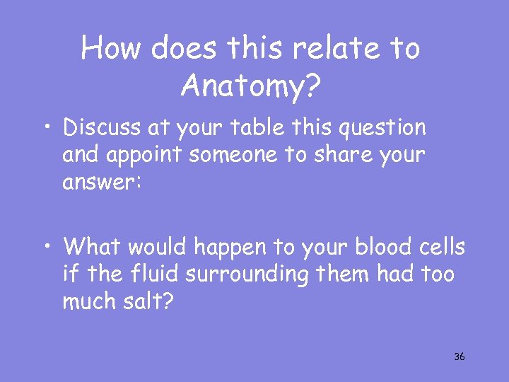 How does this relate to Anatomy? • Discuss at your table this question and