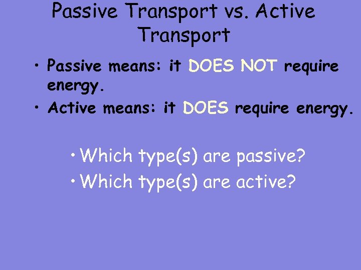 Passive Transport vs. Active Transport • Passive means: it DOES NOT require energy. •