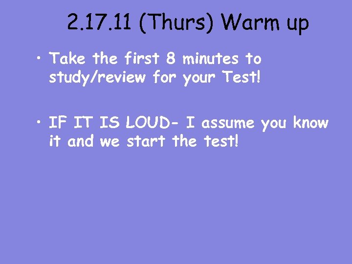 2. 17. 11 (Thurs) Warm up • Take the first 8 minutes to study/review