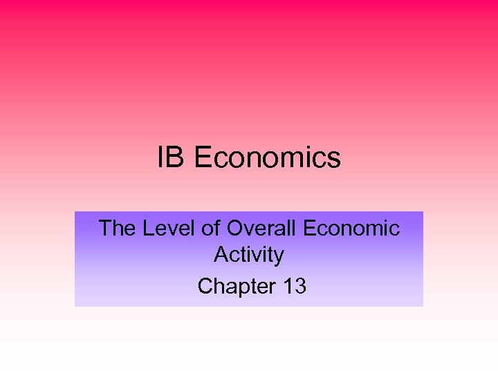 IB Economics The Level of Overall Economic Activity Chapter 13 