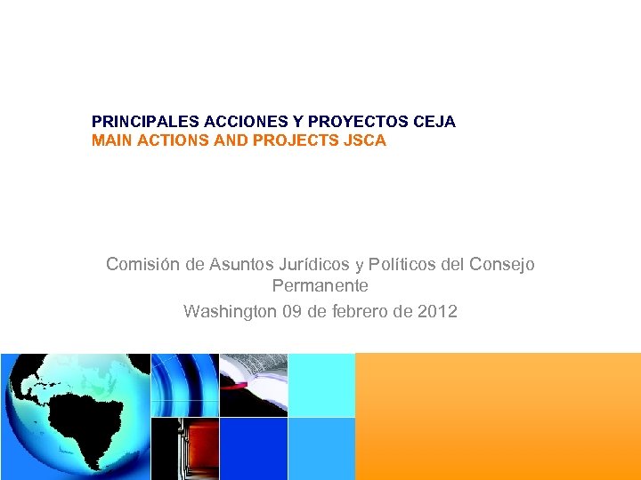 PRINCIPALES ACCIONES Y PROYECTOS CEJA MAIN ACTIONS AND PROJECTS JSCA Comisión de Asuntos Jurídicos