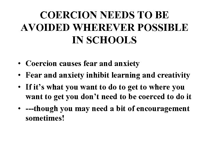 COERCION NEEDS TO BE AVOIDED WHEREVER POSSIBLE IN SCHOOLS • Coercion causes fear and