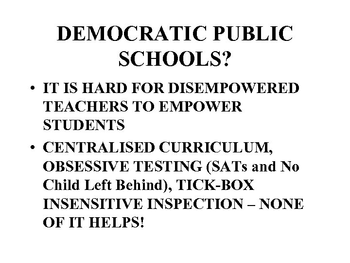 DEMOCRATIC PUBLIC SCHOOLS? • IT IS HARD FOR DISEMPOWERED TEACHERS TO EMPOWER STUDENTS •