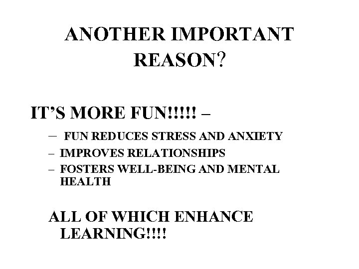 ANOTHER IMPORTANT REASON? IT’S MORE FUN!!!!! – – FUN REDUCES STRESS AND ANXIETY –