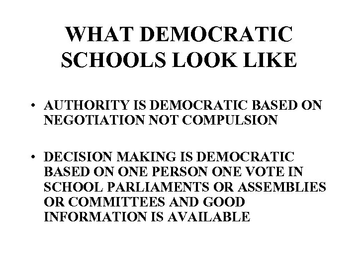 WHAT DEMOCRATIC SCHOOLS LOOK LIKE • AUTHORITY IS DEMOCRATIC BASED ON NEGOTIATION NOT COMPULSION