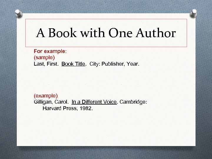 A Book with One Author For example: (sample) Last, First. Book Title. City: Publisher,