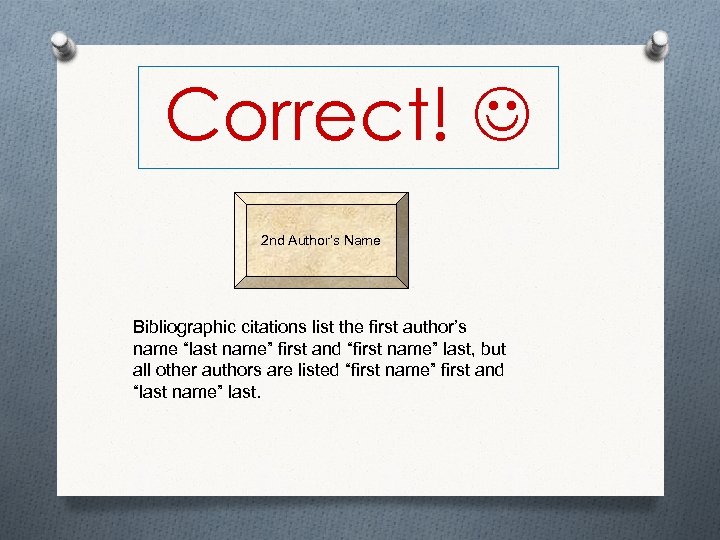 Correct! 2 nd Author’s Name Bibliographic citations list the first author’s name “last name”