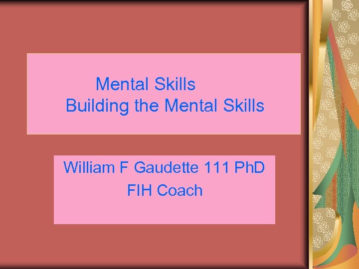 Mental Skills Building the Mental Skills William F Gaudette 111 Ph. D FIH Coach