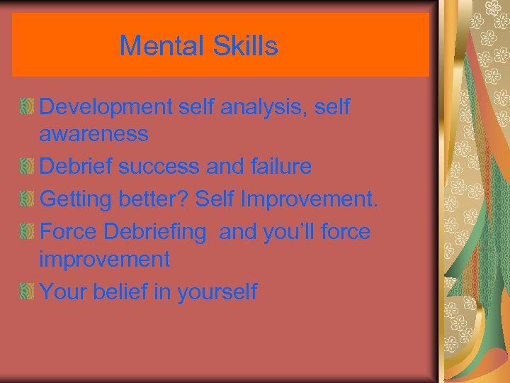 Mental Skills Development self analysis, self awareness Debrief success and failure Getting better? Self