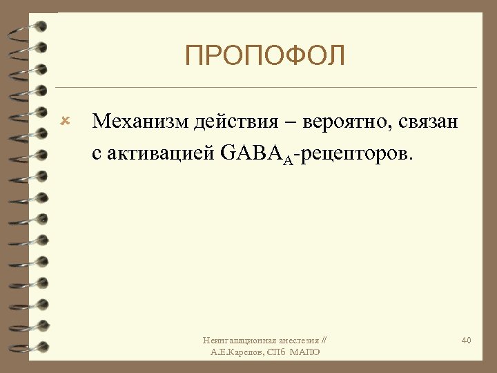 ПРОПОФОЛ û Механизм действия вероятно, связан с активацией GABAА-рецепторов. Неингаляционная анестезия // А. Е.