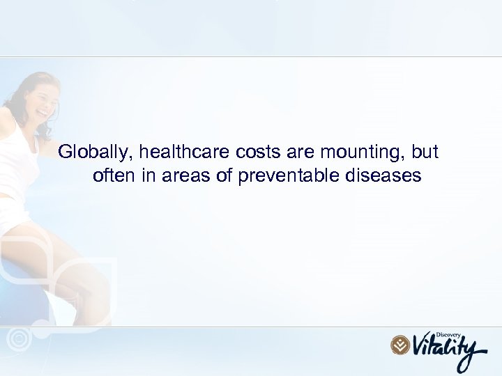 Globally, healthcare costs are mounting, but often in areas of preventable diseases 