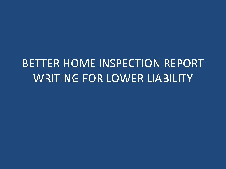 BETTER HOME INSPECTION REPORT WRITING FOR LOWER LIABILITY 