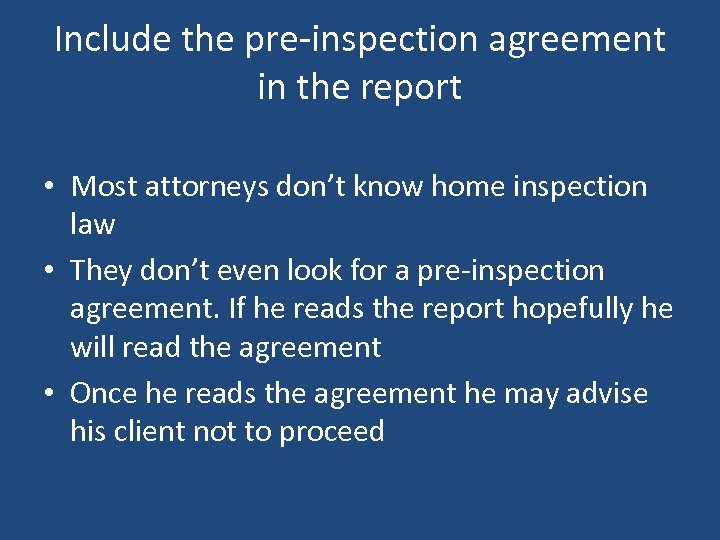 Include the pre-inspection agreement in the report • Most attorneys don’t know home inspection