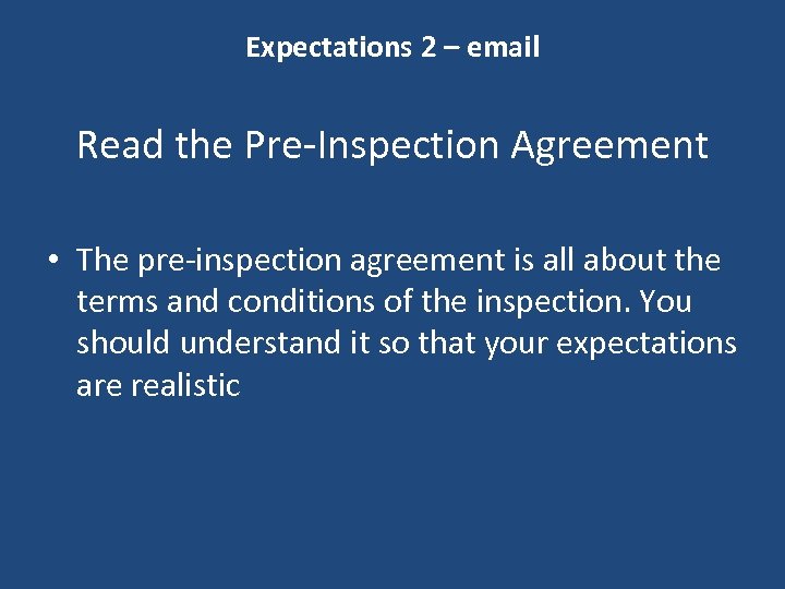 Expectations 2 – email Read the Pre-Inspection Agreement • The pre-inspection agreement is all