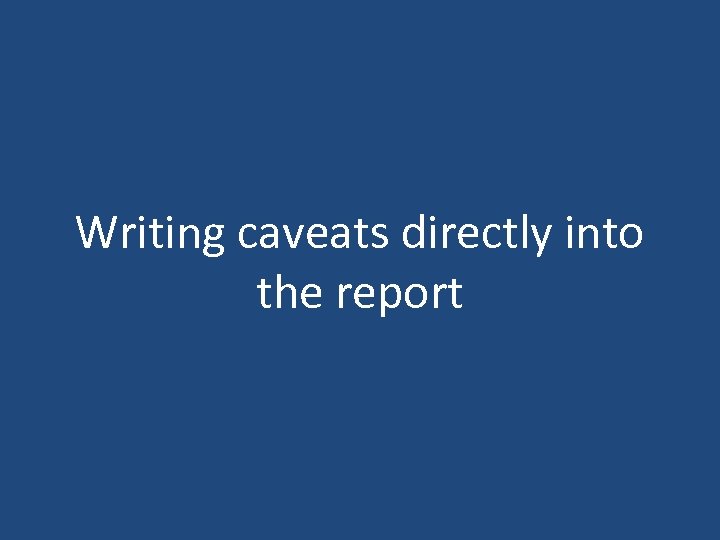 Writing caveats directly into the report 