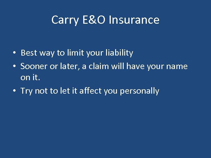 Carry E&O Insurance • Best way to limit your liability • Sooner or later,