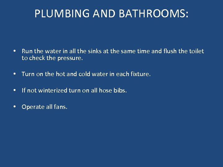 PLUMBING AND BATHROOMS: • Run the water in all the sinks at the same