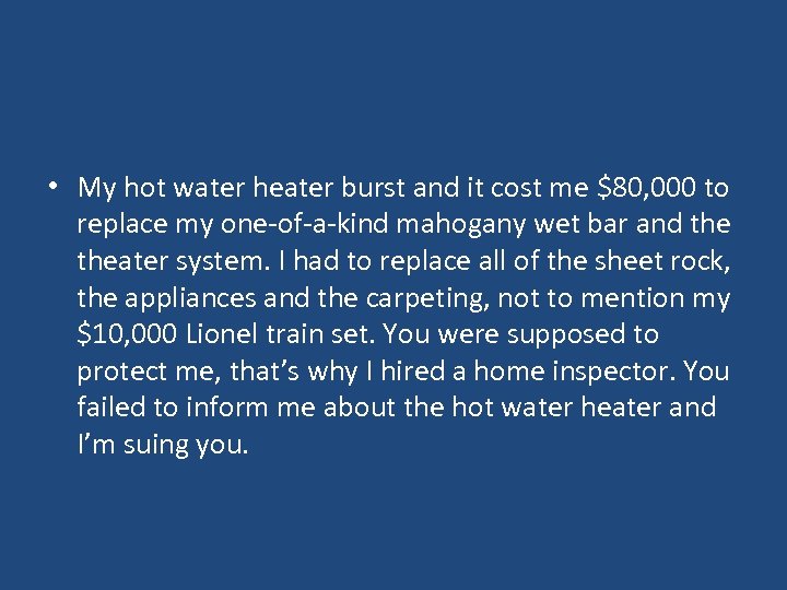  • My hot water heater burst and it cost me $80, 000 to