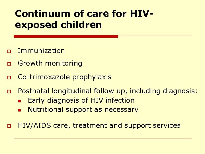 Continuum of care for HIVexposed children o Immunization o Growth monitoring o Co-trimoxazole prophylaxis