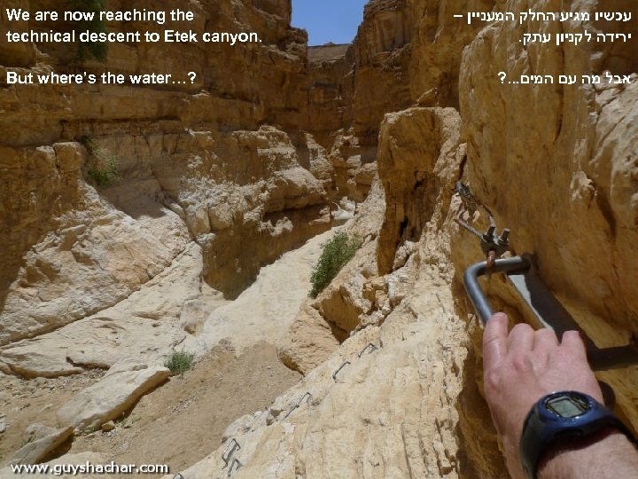 We are now reaching the technical descent to Etek canyon. But where’s the water…?