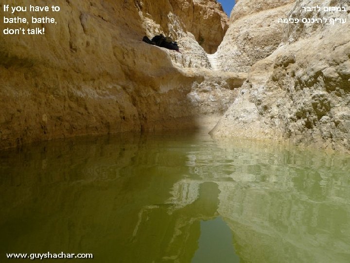 If you have to bathe, don’t talk! , במקום לדבר עדיף להיכנס פנימה 