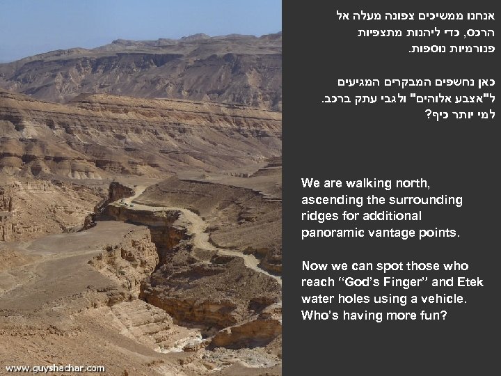  אנחנו ממשיכים צפונה מעלה אל הרכס, כדי ליהנות מתצפיות . פנורמיות נוספות כאן