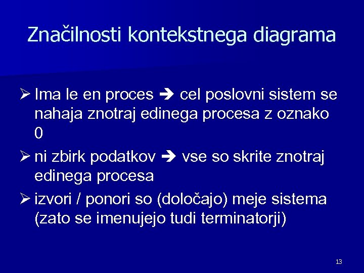 Značilnosti kontekstnega diagrama Ø Ima le en proces cel poslovni sistem se nahaja znotraj