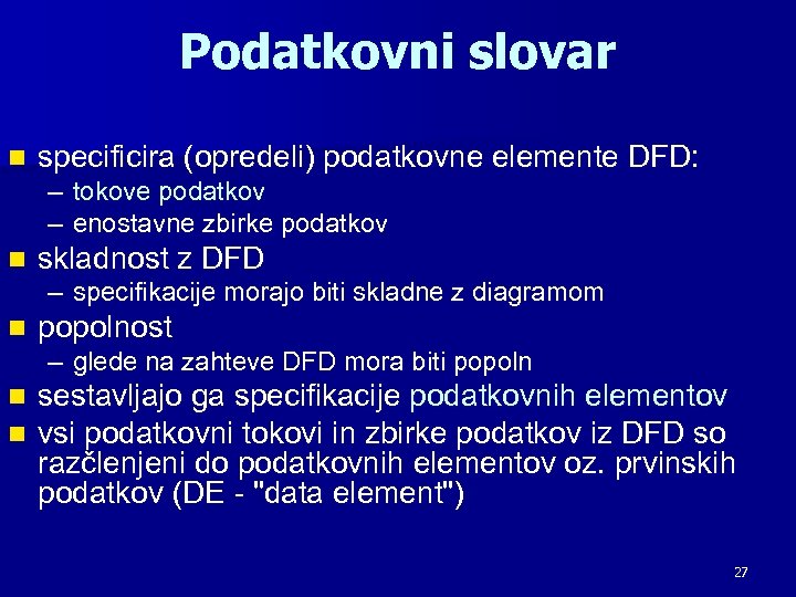 Podatkovni slovar n specificira (opredeli) podatkovne elemente DFD: – tokove podatkov – enostavne zbirke