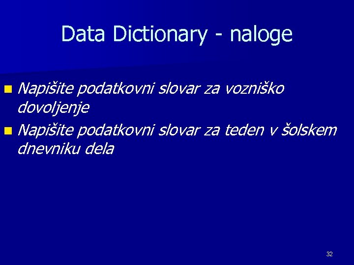 Data Dictionary - naloge n Napišite podatkovni slovar za vozniško dovoljenje n Napišite podatkovni
